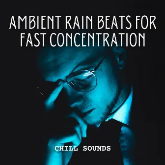 Chill Sounds: Ambient Rain Beats for Fast Concentration by Gentle Morning Music