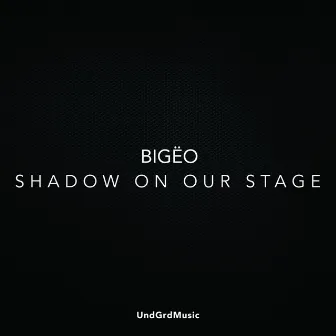 Shadow On Our Stage by Bigëo