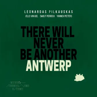 There Will Never Be Another Antwerp by Leonardas Pilkauskas