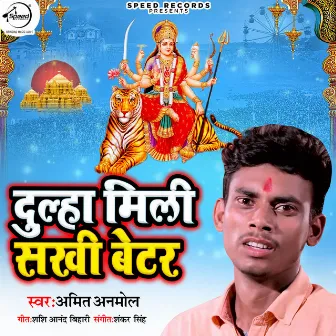 Dulha Mili Sakhi Better by Amit Anmol