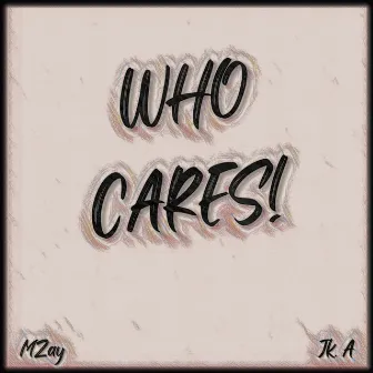 WHO CARES! by MZay