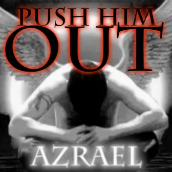 Push Him Out by Azrael