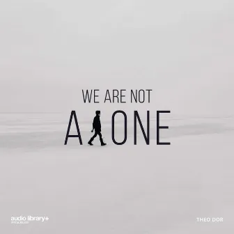 We Are Not Alone by Theo Dor