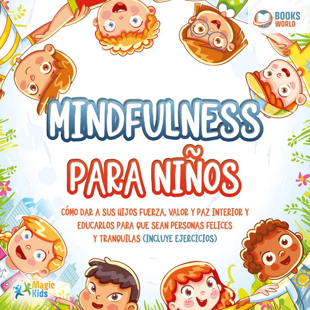 Capítulo 5.10 - Mindfulness para niños: Cómo dar a sus hijos fuerza, valor y paz interior y educarlos para que sean personas felices y tranquilas (incluye ejercicios)