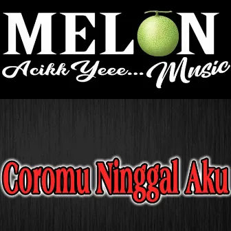 Coromu Ninggal Aku by Melon Music