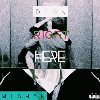 Down Right Here by Mishon