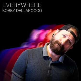 Everywhere by Bobby Dellarocco