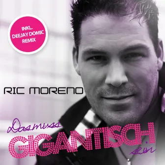 Das muss gigantisch sein by Ric Moreno