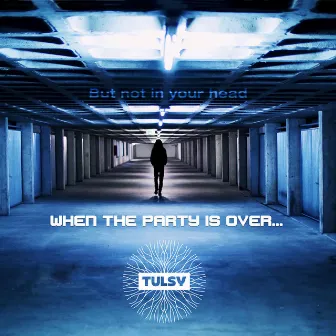 When the Party Is Over (But Not in Your Head) by Tulsy