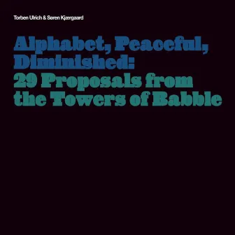 Alphabet, Peaceful, Diminished: 29 Proposals from the Towers of Babble by Søren Kjærgaard