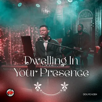 Dwelling in Your Presence by Douye Ajeh