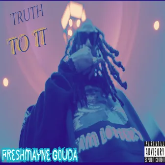 Truth to It by Freshmayne Gouda