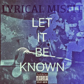 Let It Be Known by Lyrical Misfit