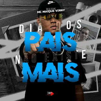 Dia dos Pais Não Existe Mais by MC Maique Vinny