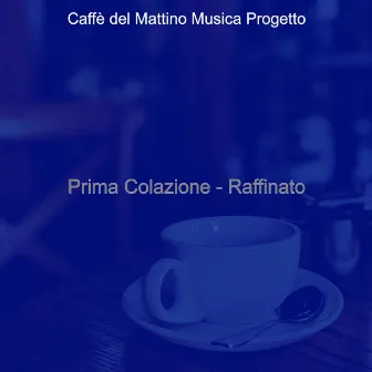 Prima Colazione - Raffinato by Caffè del Mattino Musica Progetto