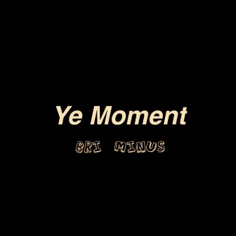 Ye Moment by Bri Minus