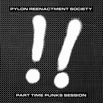 Part Time Punks Session by Pylon Reenactment Society