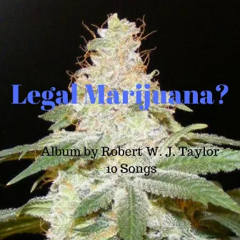 Legal Marijuana? by Robert Taylor