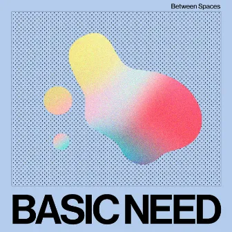 Between Spaces by Basic Need