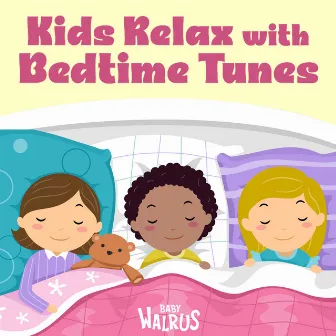 Kids Relax with Bedtime Tunes by Baby Walrus Lullabies