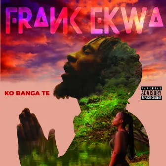 Ko Banga Te by Frank Ekwa