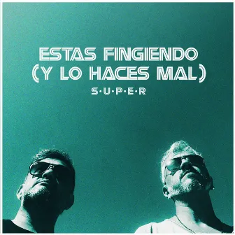 Estas Fingiendo (Y lo haces mal) by Super