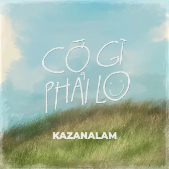 CỚ GÌ PHẢI LO by Kazanalam