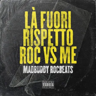 Là Fuori / Rispetto / Roc VS Me by Madbuddy