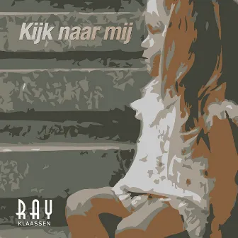 Kijk Naar Mij by Ray Klaassen