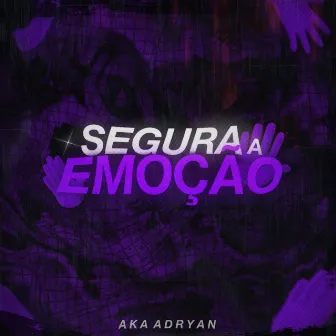 Segura a Emoção by Aka Adryan