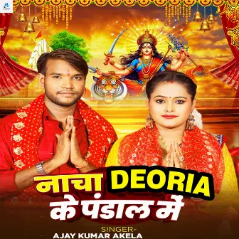 Nacha Deoria Ke Pandal Me by Ajay Kumar Akela