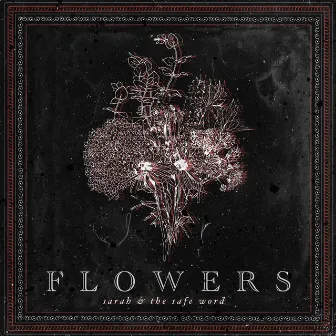 Flowers by Sarah and the Safe Word