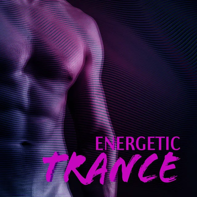 Energetic Trance: Music for Gym, Explosion of Power and Energy, Physically Raising the Bar