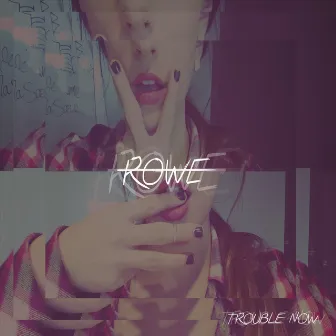 Trouble Now by Rowe