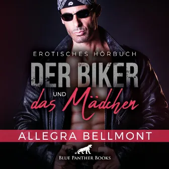 Der Biker und das Mädchen / Kann der gut aussehende und geheimnisvolle Biker ihr helfen? (ein erotisches Hörbuch von blue panther books mit Sex, Leidenschaft, Erotik, Lust, Hörspiel) by Allegra Bellmont