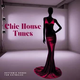 Chic House Tunes - Rhythmic Songs for Catwalks, Fast Fashion Beats by Fashion Show Music Club