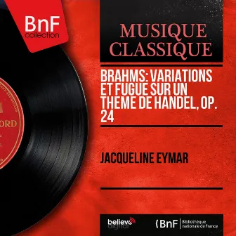 Brahms: Variations et fugue sur un thème de Handel, Op. 24 (Mono Version) by Jacqueline Eymar