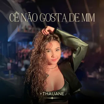 Cê Não Gosta de Mim by Thauane