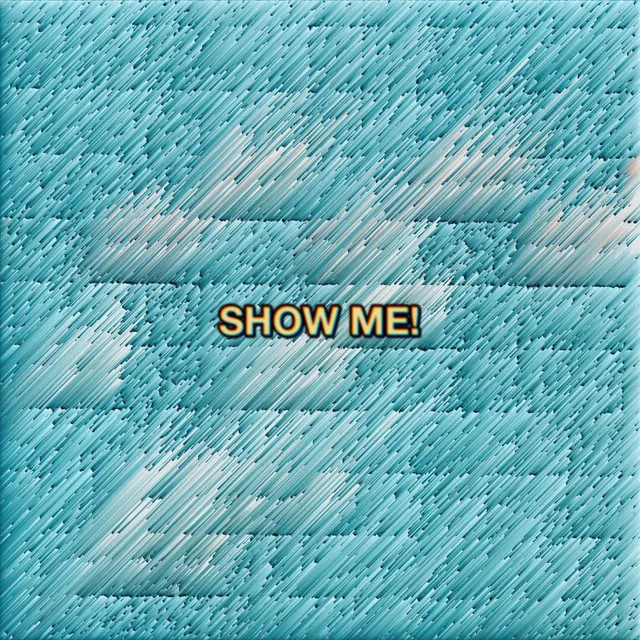 SHOW ME!