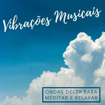 Vibrações Musicais: 20 Canções Instrumentais com Ondas Delta para Meditar e Relaxar by Força e Equilíbrio