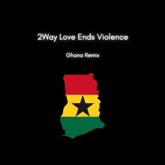 2Way Love Ends Violence - Ghana Remix by EJAY JEMI