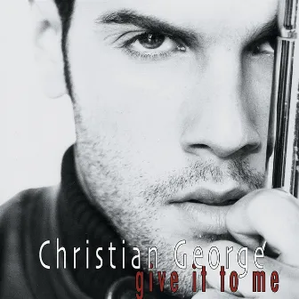 Give It To Me by Christian George