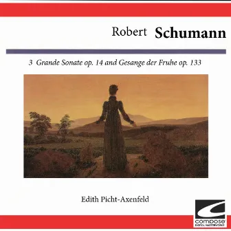 Robert Schumann: 3 Grande Sonate Op. 14 and Gesange der Fruhe Op. 133 by Edith Picht-Axenfeld