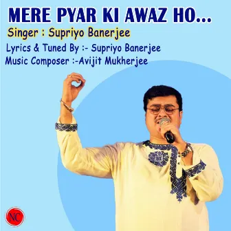 Mere Pyar ki Awaz Ho by Supriyo Banerjee