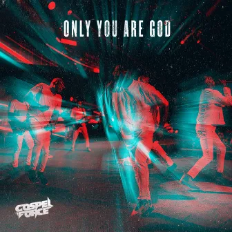 Only You Are God by Gospel Force