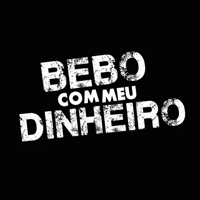 Bebo Com Meu Dinheiro