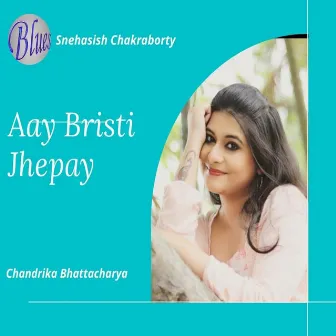 Aay Bristi Jhepay by Chandrika Bhattacharya