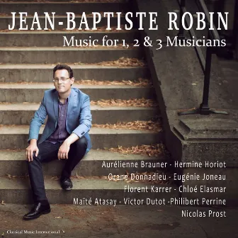 Jean-Baptiste Robin: Music for 1, 2 & 3 Musicians by Jean-Baptiste Robin