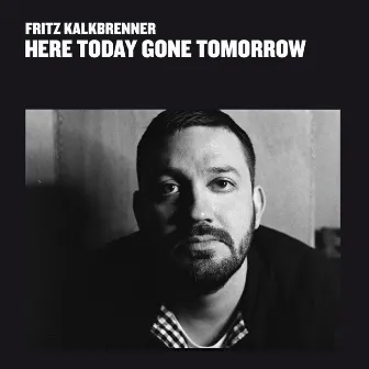 Here Today Gone Tomorrow by Fritz Kalkbrenner