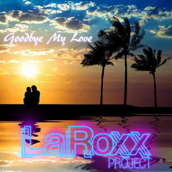 Goodbye My Love by LaRoxx Project